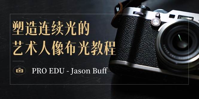 PRO EDU - Jason Buff 塑造连续光的艺术人像布光教程-15节课-中英字幕-上品源码网